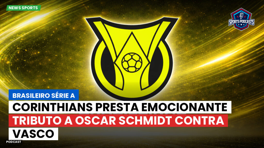 Brasileiro Serie A Podcast: Corinthians presta emocionante tributo a Oscar Schmidt contra Vasco