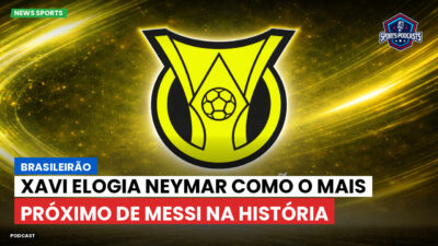 Brasileirão Série A Podcast: Brasileirão : Xavi elogia Neymar como o mais próximo de Messi na história