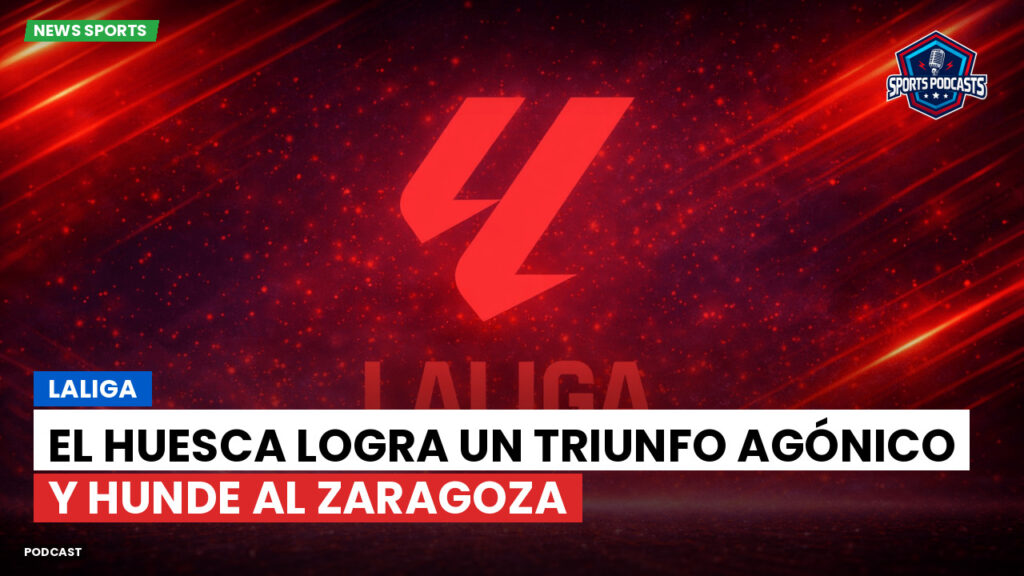 Laliga Podcast: LaLiga : El Huesca logra un triunfo agónico y hunde al Zaragoza