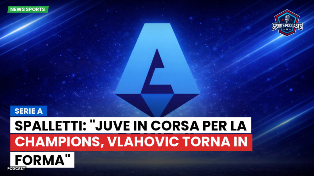 Serie A Podcast: Serie A : Spalletti: "Juve in corsa per la Champions, Vlahovic torna in forma"