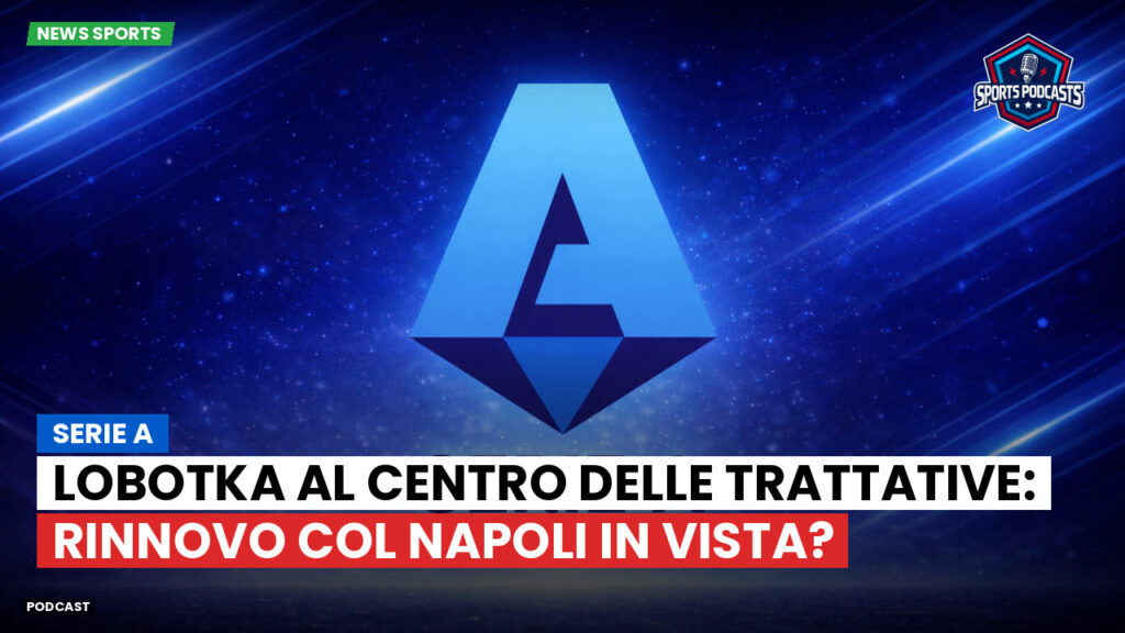 Serie A Podcast: Serie A : Lobotka al centro delle trattative: rinnovo col Napoli in vista?