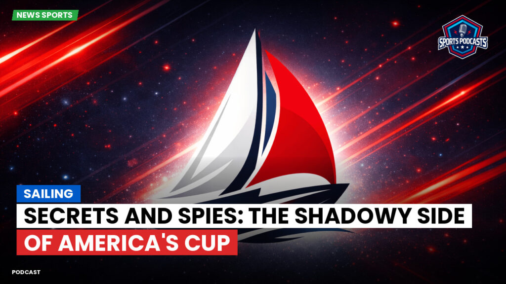 Sailing Podcast: Sailing : Secrets and Spies: The Shadowy Side of America's Cup