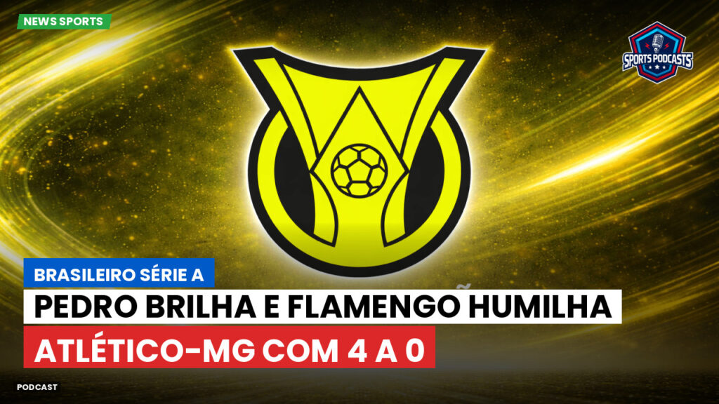 Brasileiro Serie A Podcast: Pedro brilha e Flamengo humilha Atlético-MG com 4 a 0