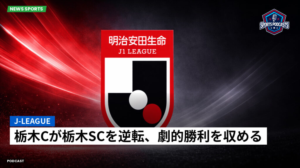 J League Podcast: J-League : 栃木Cが栃木SCを逆転、劇的勝利を収める