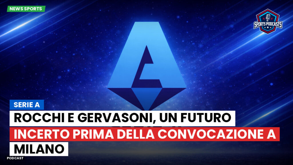Serie A Podcast: Serie A : Rocchi e Gervasoni, un futuro incerto prima della convocazione a Milano