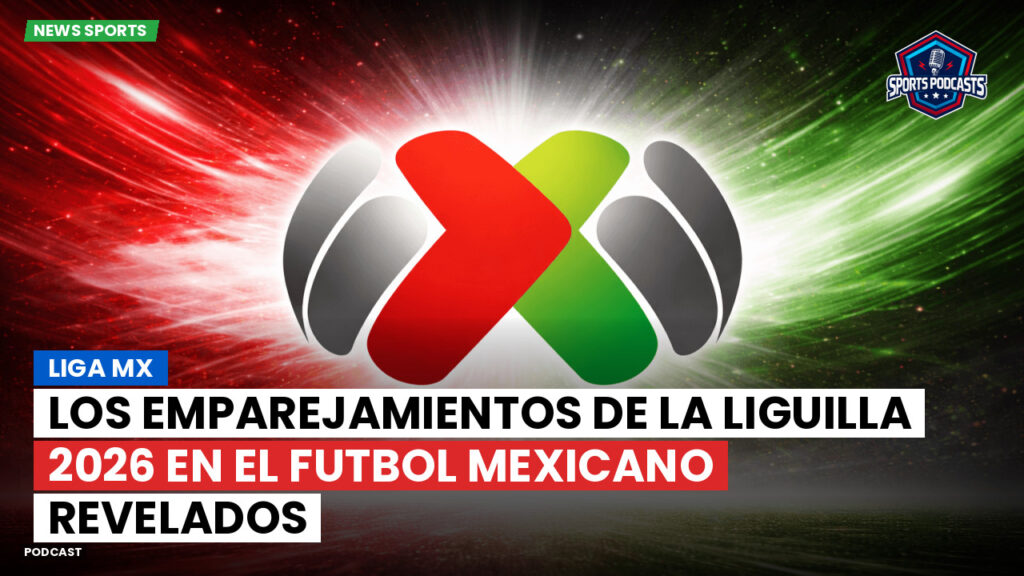 Liga Mx Podcast: Los emparejamientos de la Liguilla 2026 en el futbol mexicano revelados