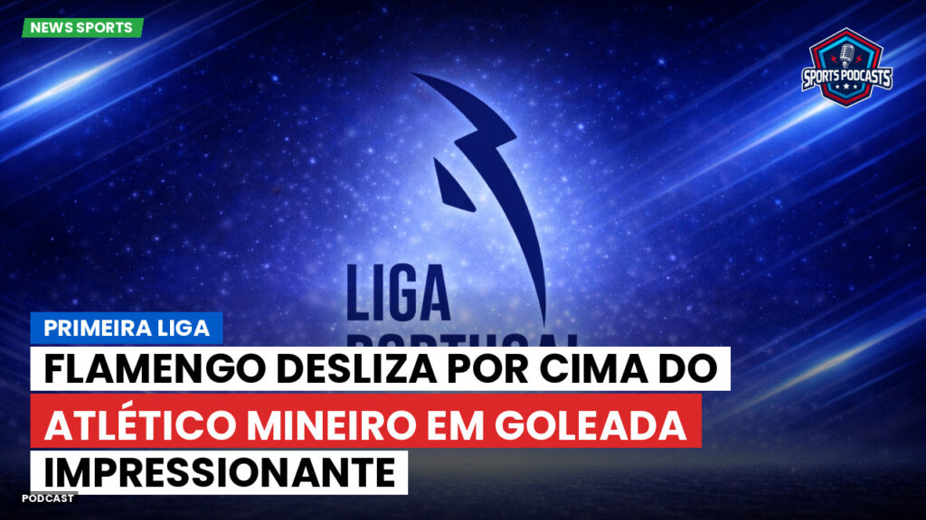 Primeira Liga Podcast: Flamengo desliza por cima do Atlético Mineiro em goleada impressionante