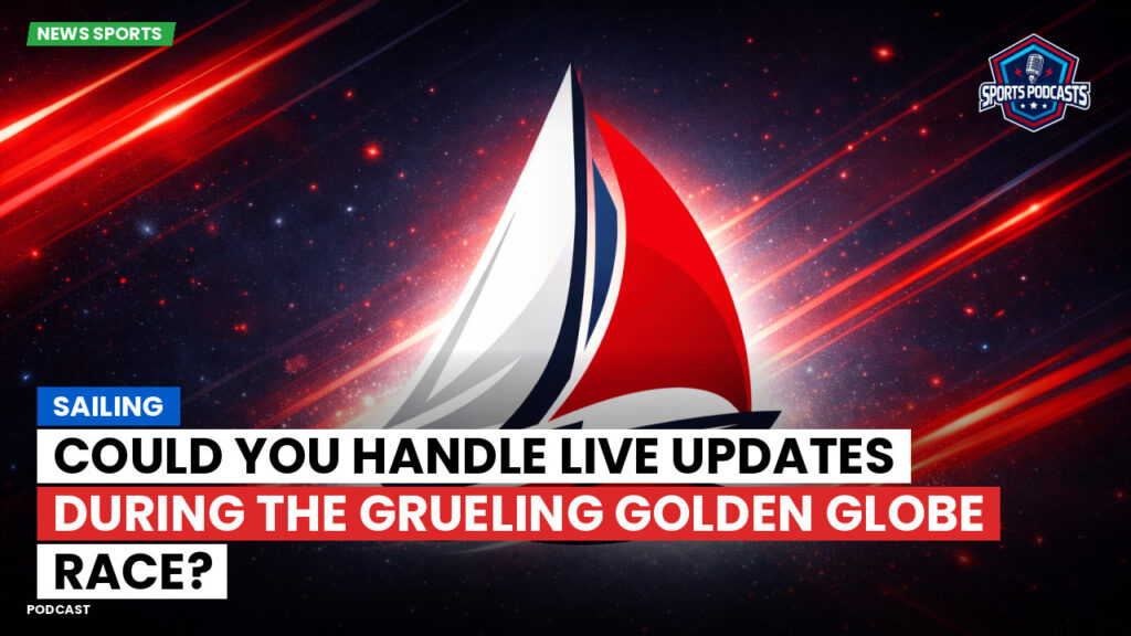 Sailing Podcast: Could You Handle Live Updates During the Grueling Golden Globe Race?