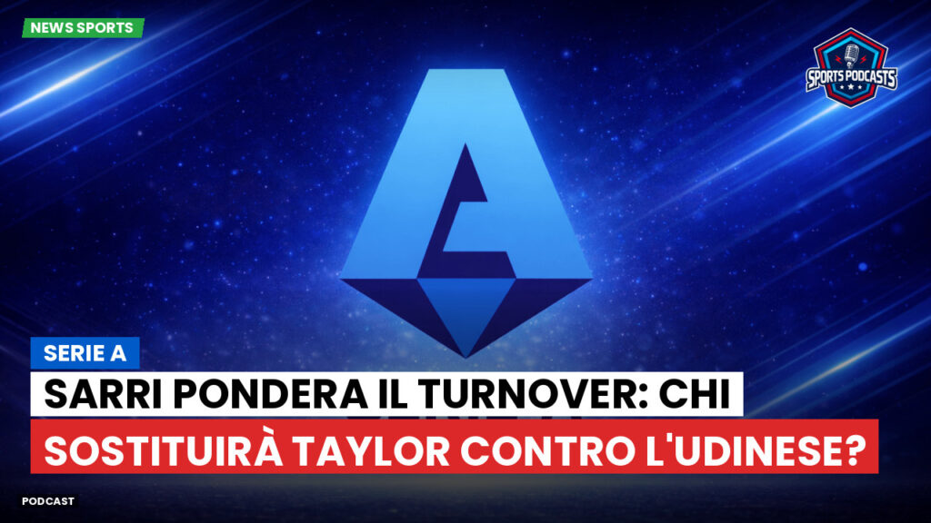 Serie A Podcast: Serie A : Sarri pondera il turnover: chi sostituirà Taylor contro l'Udinese?