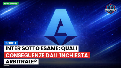 Serie A Podcast: Serie A : Inter sotto esame: quali conseguenze dall'inchiesta arbitrale?