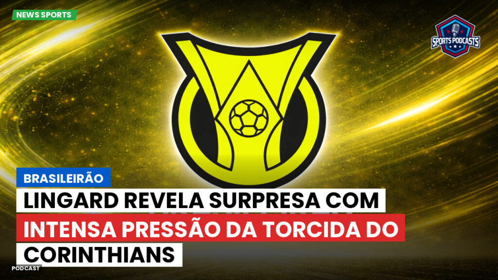 Brasileiro Serie A Podcast: Brasileirão : Lingard revela surpresa com intensa pressão da torcida do Corinthians