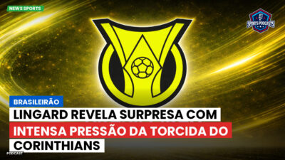 Brasileirão Série A Podcast: Brasileirão : Lingard revela surpresa com intensa pressão da torcida do Corinthians