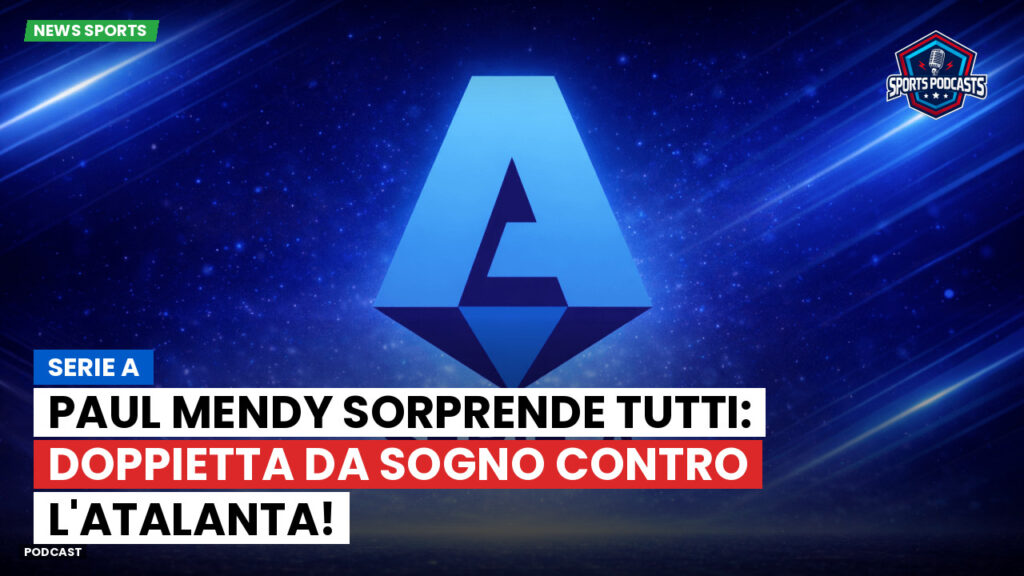Serie A Podcast: Serie A : Paul Mendy sorprende tutti: doppietta da sogno contro l'Atalanta!