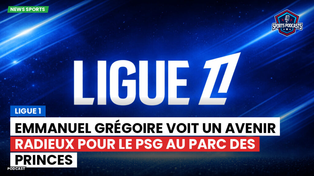 Ligue 1 Podcast: Ligue 1 : Emmanuel Grégoire voit un avenir radieux pour le PSG au Parc des Princes