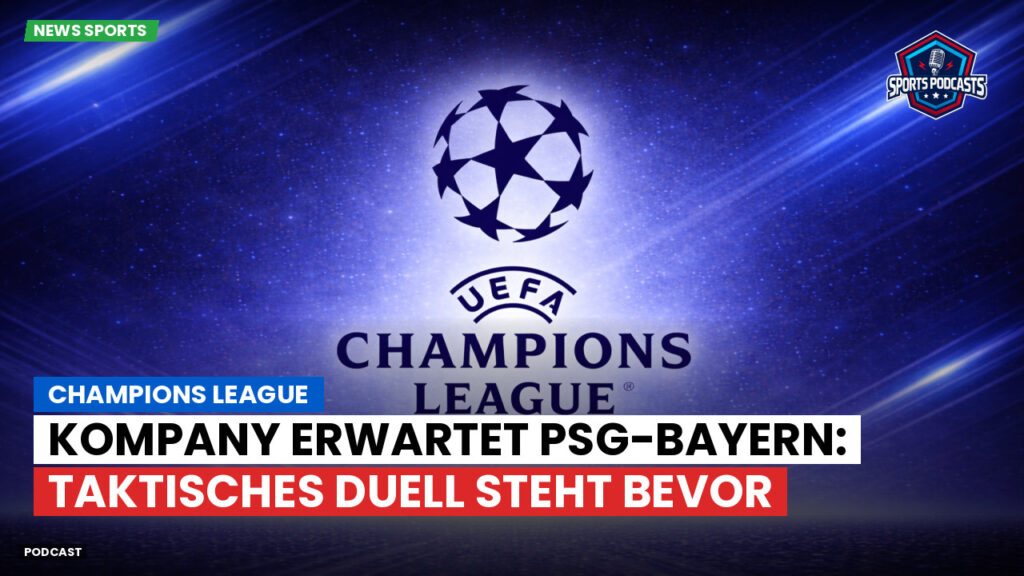 Champions League Podcast: Champions League : Kompany erwartet PSG-Bayern: Taktisches Duell steht bevor