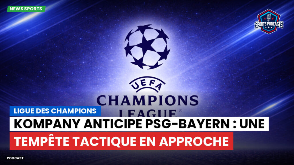 Champions League Podcast: Ligue des champions : Kompany anticipe PSG-Bayern : une tempête tactique en approche