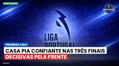 Primeira Liga Podcast: Primeira Liga : Casa Pia confiante nas três finais decisivas pela frente