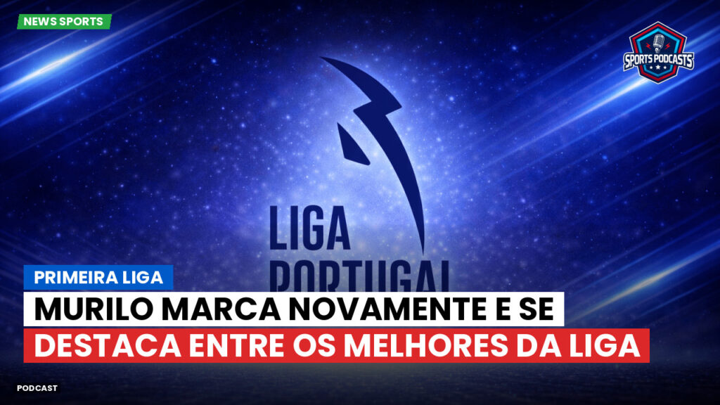 Primeira Liga Podcast: Primeira Liga : Murilo marca novamente e se destaca entre os melhores da Liga