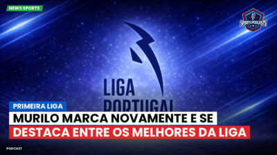 Primeira Liga Podcast: Primeira Liga : Murilo marca novamente e se destaca entre os melhores da Liga
