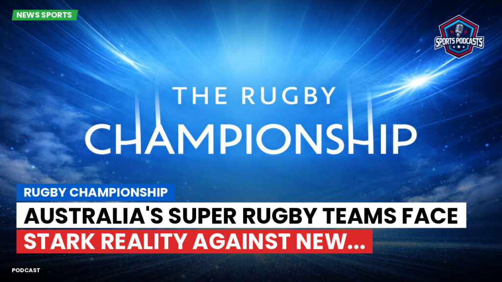 Rugby Championship Podcast: Rugby Championship : Australia's Super Rugby Teams Face Stark Reality Against New...