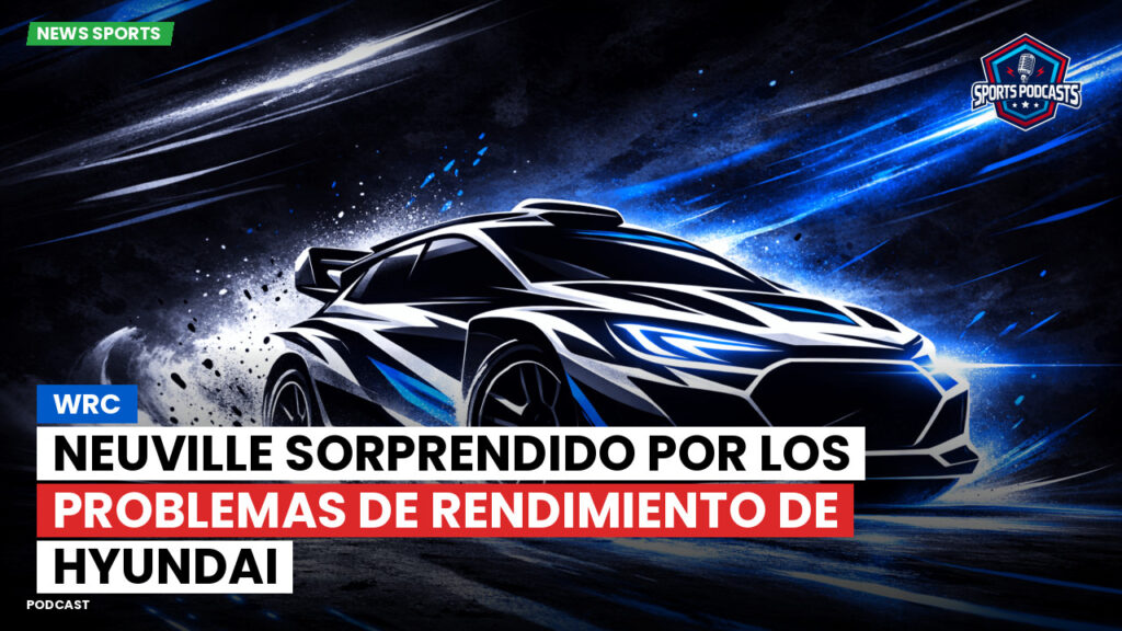 Wrc Podcast: WRC : Neuville sorprendido por los problemas de rendimiento de Hyundai