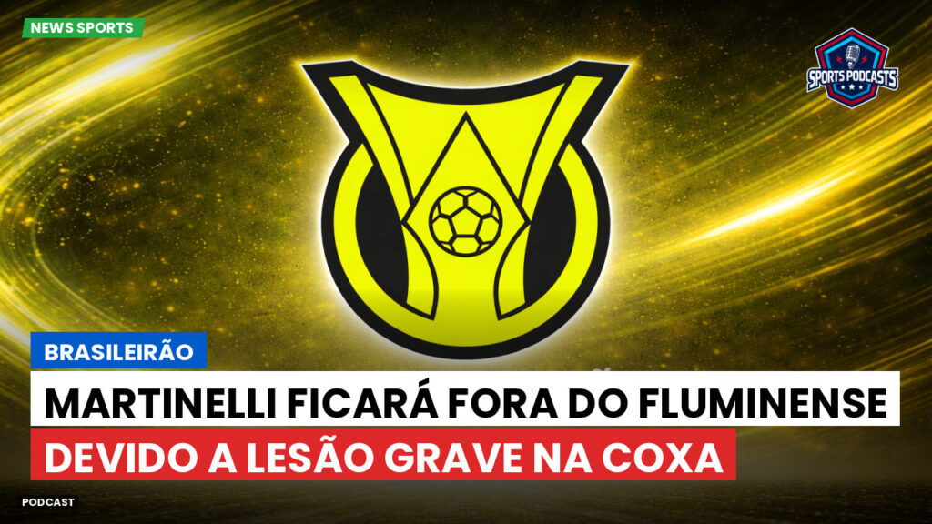 Brasileiro Serie A Podcast: Brasileirão : Martinelli ficará fora do Fluminense devido a lesão grave na coxa