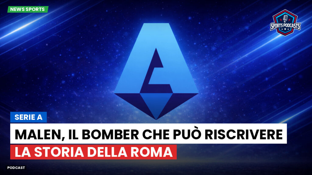 Serie A Podcast: Serie A : Malen, il bomber che può riscrivere la storia della Roma