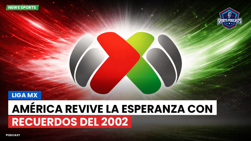 Liga Mx Podcast: América revive la esperanza con recuerdos del 2002