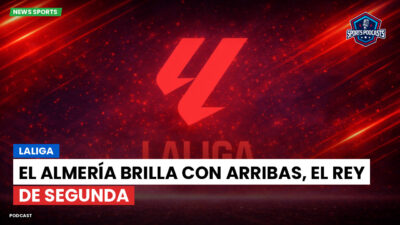 LaLiga Podcast: LaLiga : El Almería brilla con Arribas, el rey de Segunda
