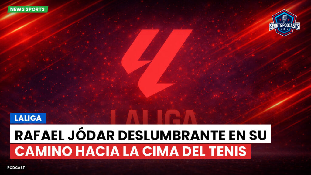 Laliga Podcast: LaLiga : Rafael Jódar deslumbrante en su camino hacia la cima del tenis