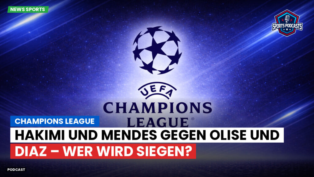 Champions League Podcast: Champions League : Hakimi und Mendes gegen Olise und Diaz – wer wird siegen?