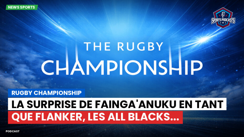 Rugby Championship Podcast: Rugby Championship : La surprise de Fainga'anuku en tant que flanker, les All Blacks...