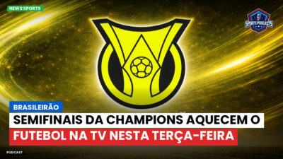 Brasileirão Série A Podcast: Brasileirão : Semifinais da Champions aquecem o futebol na TV nesta terça-feira