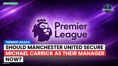 Premier League Podcast: Premier League : Should Manchester United Secure Michael Carrick as Their Manager Now?
