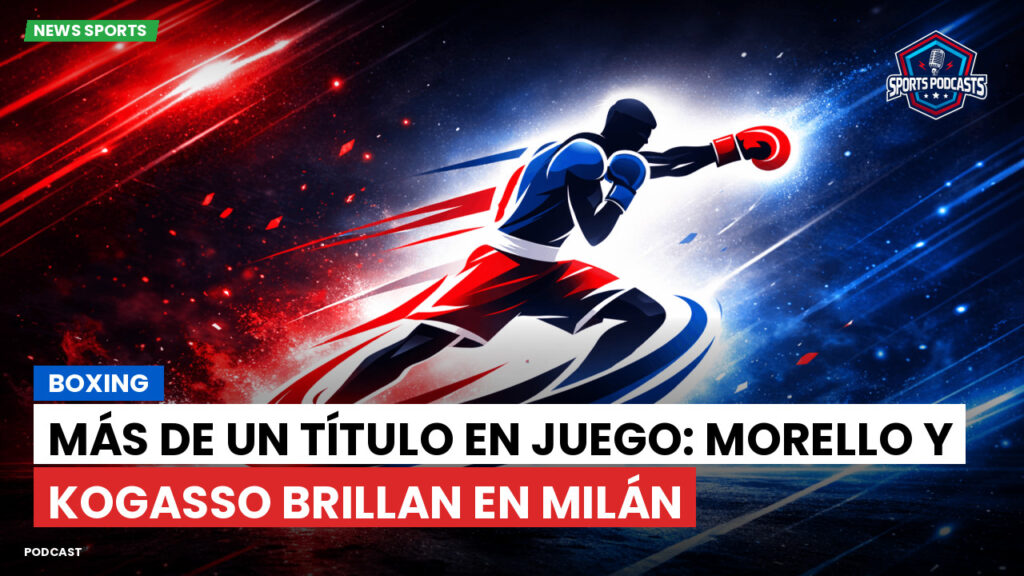 Boxe Podcast: Boxing : Más de un título en juego: Morello y Kogasso brillan en Milán