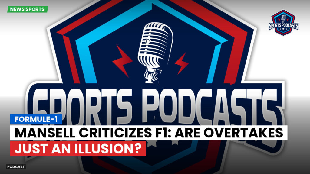 Formule 1 Podcast: Formule-1 : Mansell Criticizes F1: Are Overtakes Just an Illusion?