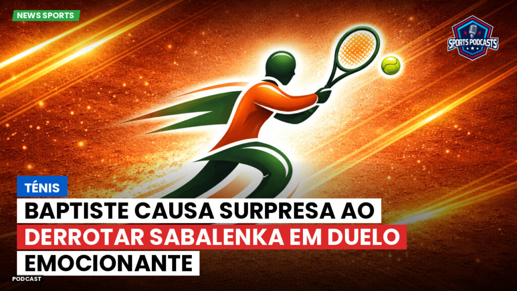 Tennis Podcast: Ténis : Baptiste causa surpresa ao derrotar Sabalenka em duelo emocionante