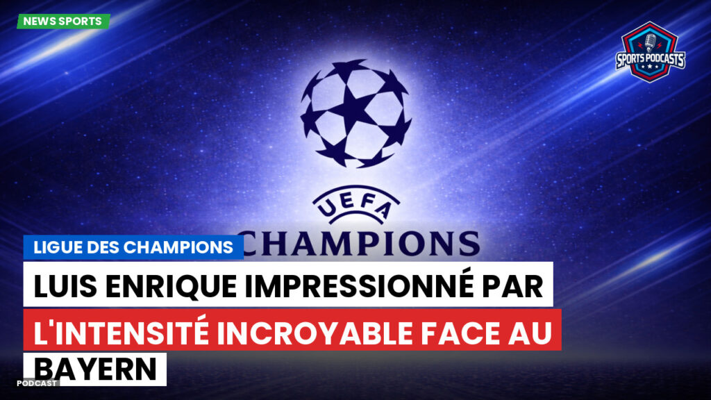Champions League Podcast: Ligue des champions : Luis Enrique impressionné par l'intensité incroyable face au Bayern