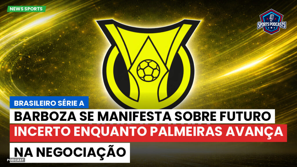Brasileiro Serie A Podcast: Barboza se manifesta sobre futuro incerto enquanto Palmeiras avança na negociação
