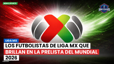 Liga MX Podcast: Los futbolistas de Liga MX que brillan en la prelista del Mundial 2026
