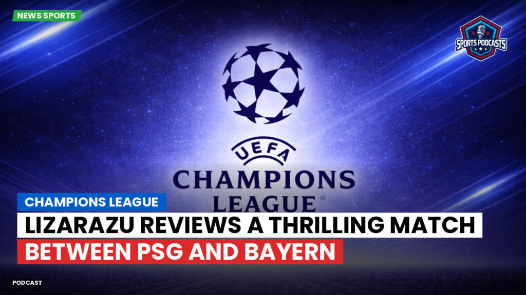 Champions League Podcast: Champions League: Lizarazu reviews a thrilling match between PSG and Bayern