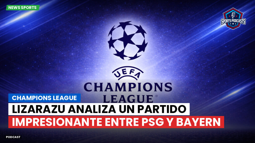 Champions League Podcast: Champions League : Lizarazu analiza un partido impresionante entre PSG y Bayern