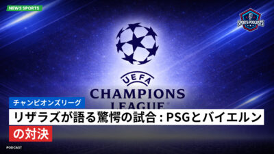 チャンピオンズリーグ Podcast: チャンピオンズリーグ : リザラズが語る驚愕の試合 : PSGとバイエルンの対決