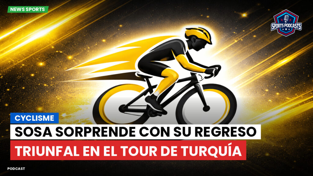 Cyclisme Podcast: Cyclisme : Sosa sorprende con su regreso triunfal en el Tour de Turquía