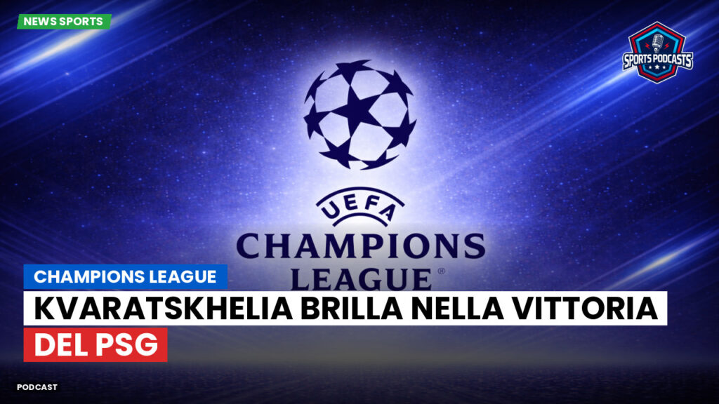 Champions League Podcast: Champions League : Kvaratskhelia brilla nella vittoria del PSG