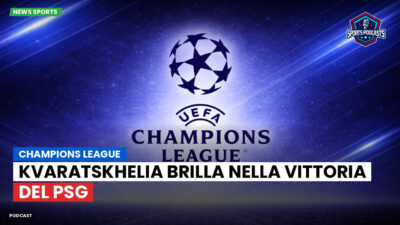 Champions League Podcast: Champions League : Kvaratskhelia brilla nella vittoria del PSG