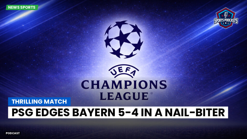 Ligue 1 Podcast: Thrilling Match: PSG Edges Bayern 5-4 in a Nail-Biter