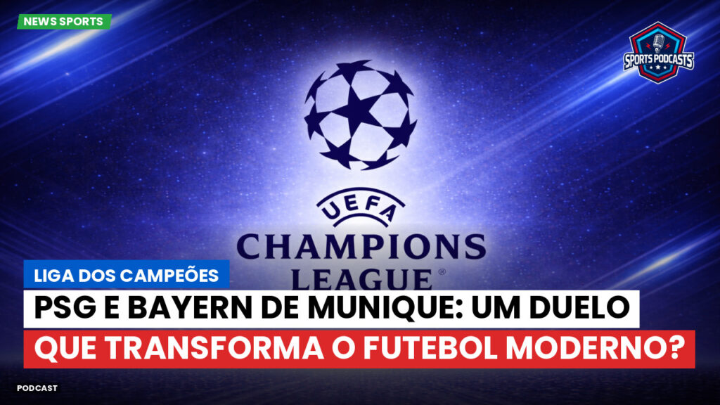 Champions League Podcast: Liga dos Campeões: PSG e Bayern de Munique: um duelo que transforma o futebol moderno?