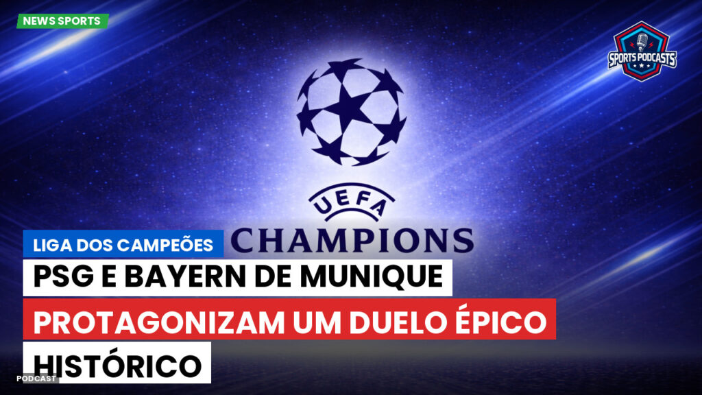 Champions League Podcast: Liga dos Campeões: PSG e Bayern de Munique protagonizam um duelo épico histórico