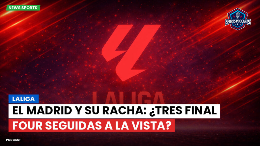 Laliga Podcast: LaLiga : El Madrid y su racha: ¿tres Final Four seguidas a la vista?
